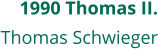 1990 Thomas II. Thomas Schwieger